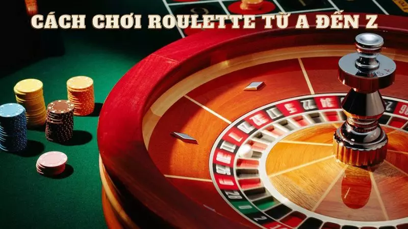 Hướng dẫn cách chơi Roulette chi tiết từ A đến Z