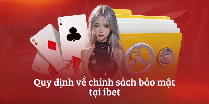 Quy định về chính sách bảo mật tại ibet