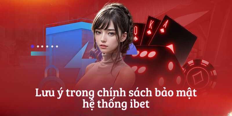 Lưu ý trong chính sách bảo mật hệ thống ibet