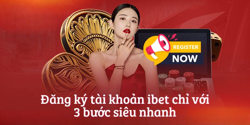 Đăng ký tài khoản ibet chỉ với 3 bước siêu nhanh