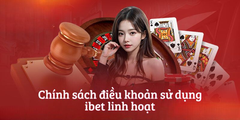 Chính sách điều khoản sử dụng ibet linh hoạt